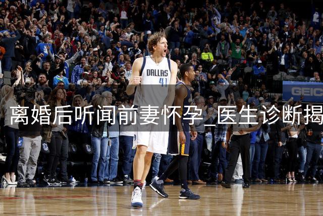 离婚后听闻前妻怀孕 医生诊断揭露惊人内幕